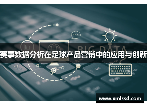 赛事数据分析在足球产品营销中的应用与创新